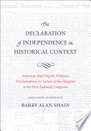 The Declaration of Independence in historical context : American state papers, petitions, proclamations, and letters of the delegates to the First National Congresses /