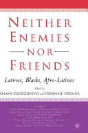 Neither enemies nor friends : Latinos, Blacks, Afro- Latinos /