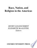Race, nation, and religion in the Americas / edited by Henry Goldschmidt and Elizabeth McAlister.