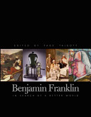 Benjamin Franklin : in search of a better world / Page Talbott, editor ; Richard S. Dunn and John C. Van Horne, consulting editors ; Walter Isaacson, introduction ; Edmund S. Morgan, afterword ; photography by Peter Harholdt.