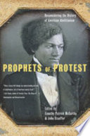 Prophets of protest : reconsidering the history of American abolitionism / edited by Timothy Patrick McCarthy and John Stauffer.