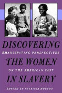 Discovering the women in slavery : emancipating perspectives on the American past / edited by Patricia Morton.