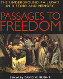Passages to freedom : the Underground Railroad in history and memory /