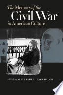 The memory of the Civil War in American culture / edited by Alice Fahs & Joan Waugh.