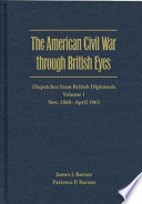 The American Civil War through British eyes dispatches from British diplomats / [compiled by] James J. Barnes, Patience P. Barnes.