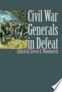 Civil War generals in defeat / edited by Steven E. Woodworth.