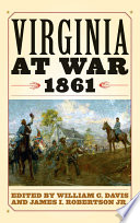 Virginia at war, 1861 / edited by William C. Davis and James I. Robertson, Jr. for Virginia Center for Civil War Studies.