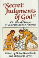 Secret judgments of God : Old World disease in colonial Spanish America /