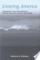 Entering America : northeast Asia and Beringia before the last glacial maximum / edited by D.B. Madsen.