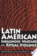 Latin American indigenous warfare and ritual violence / edited by Richard J. Chacon and Rubén G. Mendoza.