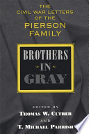 Brothers in gray : the Civil War letters of the Pierson family / edited by Thomas W. Cutrer and T. Michael Parrish.