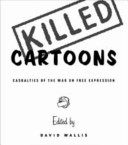 Killed cartoons : casualties from the war on free expression / edited by David Wallis.