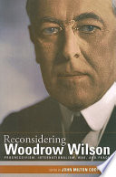 Reconsidering Woodrow Wilson : progressivism, internationalism, war, and peace / edited by John Milton Cooper, Jr.