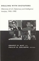 Dealing with dictators : dilemmas of U.S. diplomacy and intelligence analysis, 1945-1990 / edited by Ernest R. May and Philip D. Zelikow ; with Kirsten Lundberg and Robert D. Johnson.