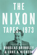 The Nixon tapes : 1973 / Edited and annotated by Douglas Brinkley and Luke A. Nichter.