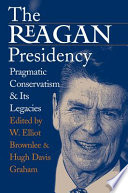 The Reagan presidency : pragmatic conservatism and its legacies /