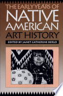 The Early years of Native American art history : the politics of scholarship and collecting / edited by Janet Catherine Berlo.