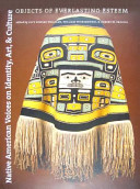 Native American voices on identity, art, and culture : objects of everlasting esteem / edited by Lucy Fowler Williams, William Wierzbowski, and Robert W. Preucel.