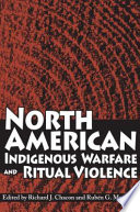 North American indigenous warfare and ritual violence / edited by Richard J. Chacon and Rubén G. Mendoza.