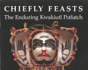 Chiefly feasts : the enduring Kwakiutl potlatch /