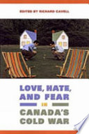 Love, hate, and fear in Canada's Cold War / edited by Richard Cavell.