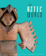 The Aztec world / edited by Elizabeth M. Brumfiel and Gary M. Feinman.