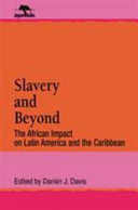 Slavery and beyond : the African impact on Latin America and the Caribbean / Darién J. Davis, editor.