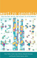 Mestizo genomics : race mixture, nation, and science in Latin America /