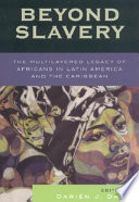 Beyond slavery : the multilayered legacy of Africans in Latin America and the Caribbean /