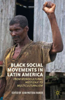 Black social movements in Latin America : from monocultural mestizaje to multiculturalism / edited by Jean Muteba Rahier.