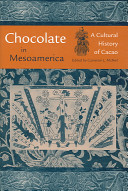 Chocolate in Mesoamerica : a cultural history of cacao / edited by Cameron L. McNeil ; foreword by Diane Z. Chase and Arlen F. Chase.