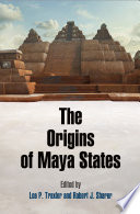 The Origins of Maya States / edited by Loa P. Traxler and Robert J. Sharer.