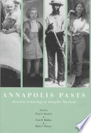 Annapolis pasts : historical archaeology in Annapolis, Maryland / edited by Paul A. Shackel, Paul R. Mullins, Mark S. Warner.