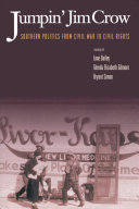 Jumpin' Jim Crow : southern politics from Civil War to civil rights / edited by Jane Dailey, Glenda Elizabeth Gilmore, and Bryant Simon.