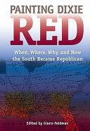 Painting Dixie red : when, where, why, and how the South became Republican /