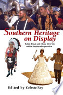 Southern heritage on display : public ritual and ethnic diversity within southern regionalism / edited by Celeste Ray.