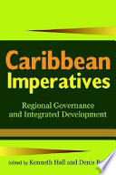 Caribbean imperatives : regional governance and integrated development / edited by Kenneth Hall and Denis Benn.