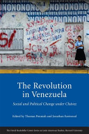 The Revolution in Venezuela : social and political change under Chávez / edited by Thomas Ponniah and Jonathan Eastwood.