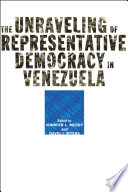 The unraveling of representative democracy in Venezuela / edited by Jennifer L. McCoy and David J. Myers.