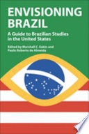 Envisioning Brazil : a guide to Brazilian studies in the United States, 1945-2003 / edited by Marshall C. Eakin and Paulo Roberto de Almeida.