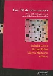 Los '60 de otra manera : vida cotidiana, género y sexualidades en la Argentina / Isabella Cosse, Karina Felitti, Valeria Manzano (editoras)