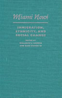 Miami now! : immigration, ethnicity, and social change / edited by Guillermo Grenier and Alex Stepick III.