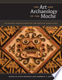 The art and archaeology of the Moche : an ancient Andean society of the Peruvian north coast / edited by Steve Bourget and Kimberly L. Jones.