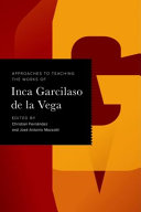 Approaches to teaching the works of Inca Garcilaso de la Vega / edited by Christian Fernández and José Antonio Mazzotti.