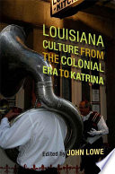 Louisiana culture from the colonial era to Katrina / edited by John Lowe.