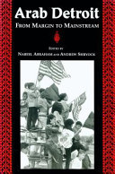 Arab Detroit : from margin to mainstream / edited by Nabeel Abraham and Andrew Shryock.