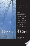 The good city : writers explore 21st century Boston / edited by Emily Hiestand and Ande Zellman.