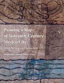 Painting a map of sixteenth-century Mexico City : land, writing, and native rule /