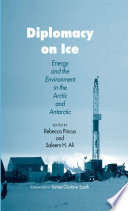 Diplomacy on ice : energy and the environment in the Arctic and Antarctic / edited by Rebecca H. Pincus, Saleem H. Ali ; foreword by James Gustave Speth.
