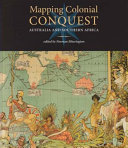 Mapping colonial conquest : Australia and Southern Africa / edited by Norman Etherington.